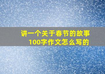 讲一个关于春节的故事100字作文怎么写的