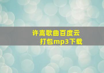 许嵩歌曲百度云打包mp3下载