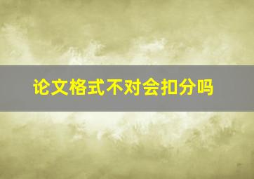 论文格式不对会扣分吗