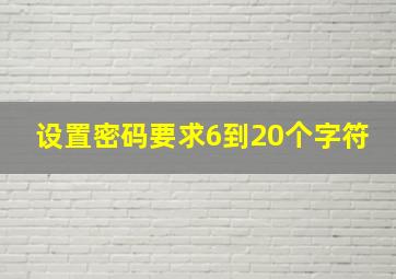 设置密码要求6到20个字符