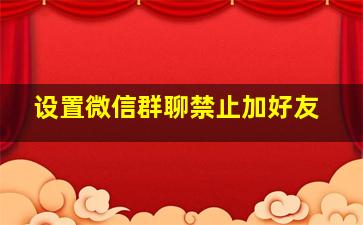 设置微信群聊禁止加好友