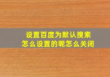 设置百度为默认搜索怎么设置的呢怎么关闭