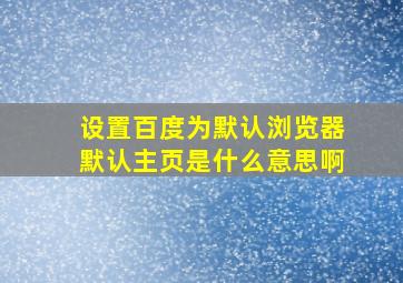 设置百度为默认浏览器默认主页是什么意思啊