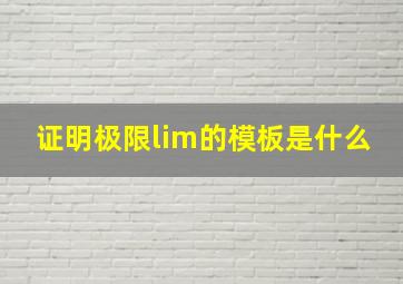 证明极限lim的模板是什么