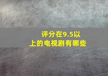 评分在9.5以上的电视剧有哪些