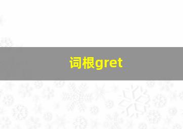 词根gret