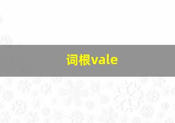 词根vale