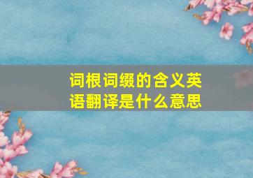 词根词缀的含义英语翻译是什么意思