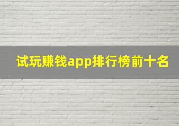 试玩赚钱app排行榜前十名