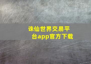 诛仙世界交易平台app官方下载