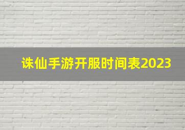 诛仙手游开服时间表2023