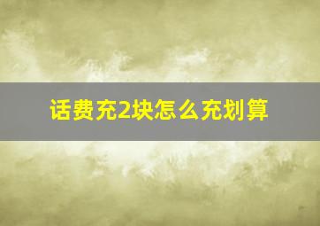 话费充2块怎么充划算