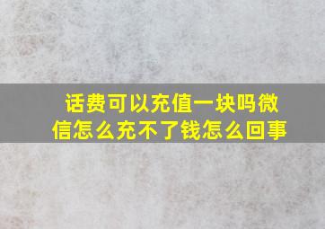 话费可以充值一块吗微信怎么充不了钱怎么回事