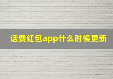 话费红包app什么时候更新