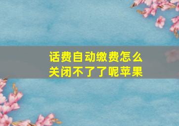 话费自动缴费怎么关闭不了了呢苹果