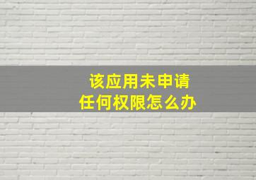 该应用未申请任何权限怎么办