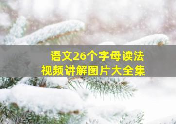 语文26个字母读法视频讲解图片大全集