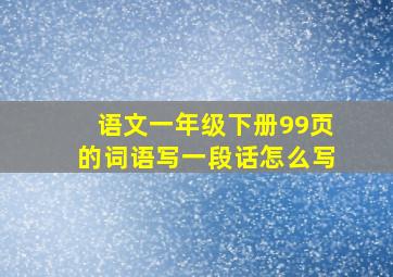 语文一年级下册99页的词语写一段话怎么写