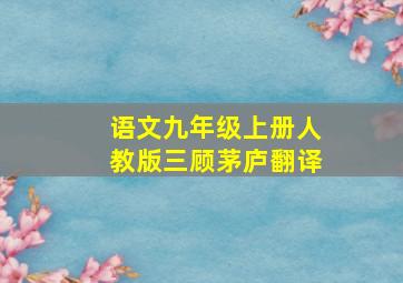 语文九年级上册人教版三顾茅庐翻译