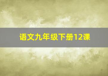 语文九年级下册12课