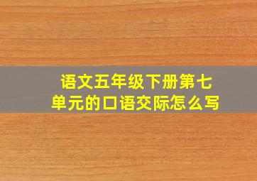 语文五年级下册第七单元的口语交际怎么写