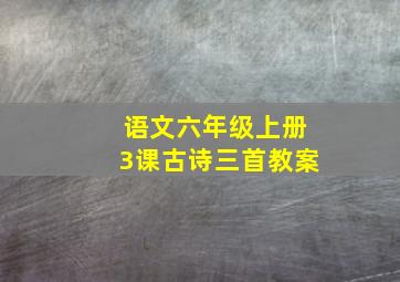 语文六年级上册3课古诗三首教案