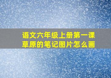 语文六年级上册第一课草原的笔记图片怎么画