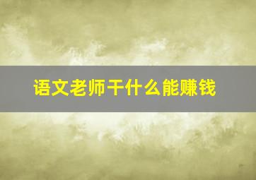 语文老师干什么能赚钱