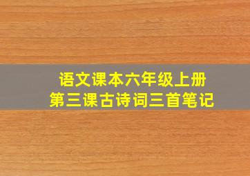 语文课本六年级上册第三课古诗词三首笔记