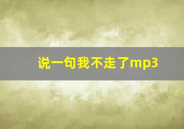 说一句我不走了mp3