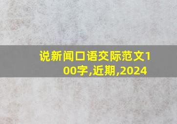 说新闻口语交际范文100字,近期,2024