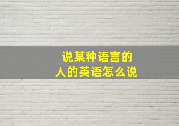 说某种语言的人的英语怎么说