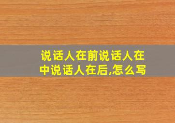 说话人在前说话人在中说话人在后,怎么写