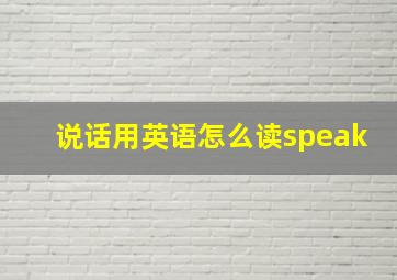 说话用英语怎么读speak