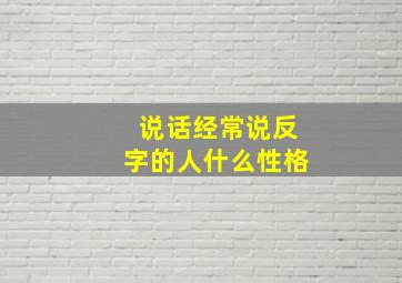 说话经常说反字的人什么性格