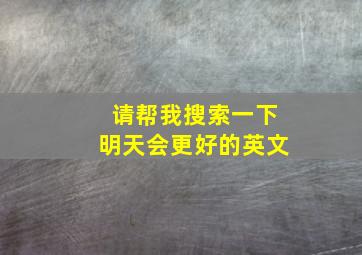 请帮我搜索一下明天会更好的英文