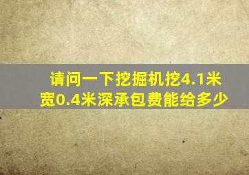 请问一下挖掘机挖4.1米宽0.4米深承包费能给多少