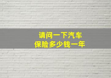 请问一下汽车保险多少钱一年