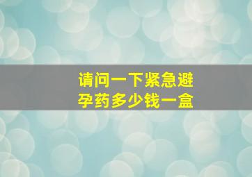 请问一下紧急避孕药多少钱一盒