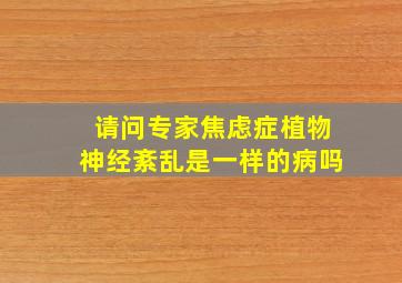 请问专家焦虑症植物神经紊乱是一样的病吗