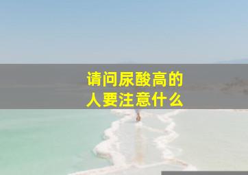 请问尿酸高的人要注意什么