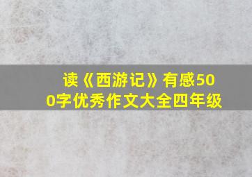 读《西游记》有感500字优秀作文大全四年级