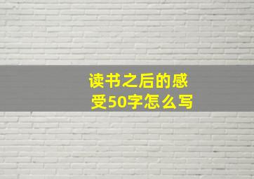 读书之后的感受50字怎么写