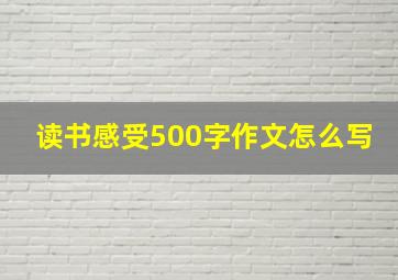 读书感受500字作文怎么写