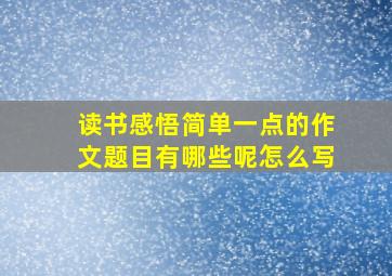 读书感悟简单一点的作文题目有哪些呢怎么写