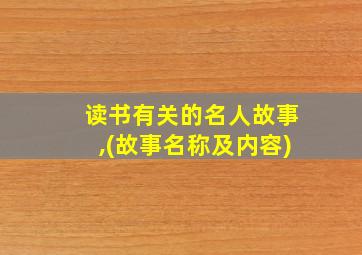 读书有关的名人故事,(故事名称及内容)