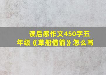 读后感作文450字五年级《草船借箭》怎么写