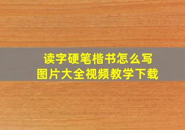 读字硬笔楷书怎么写图片大全视频教学下载