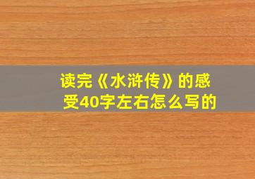 读完《水浒传》的感受40字左右怎么写的