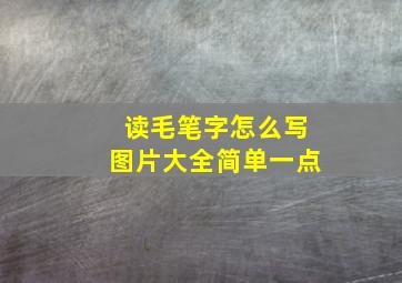 读毛笔字怎么写图片大全简单一点